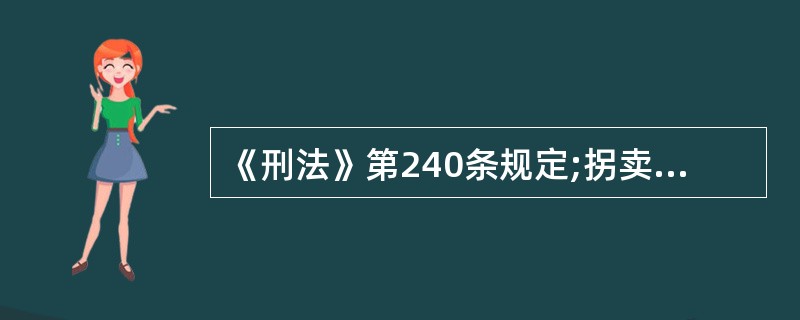 《刑法》第240条规定;拐卖妇女、儿童的,处五年以上十年以下有期徒刑,并处罚金;