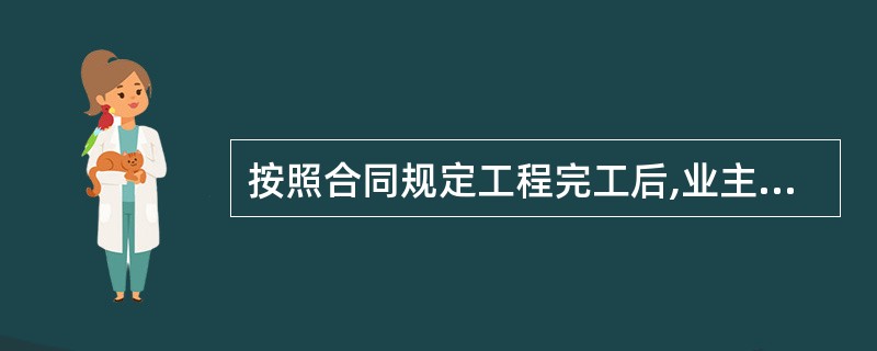 按照合同规定工程完工后,业主未能在合同规定时间内向承包商付款,则承包商有权利收取