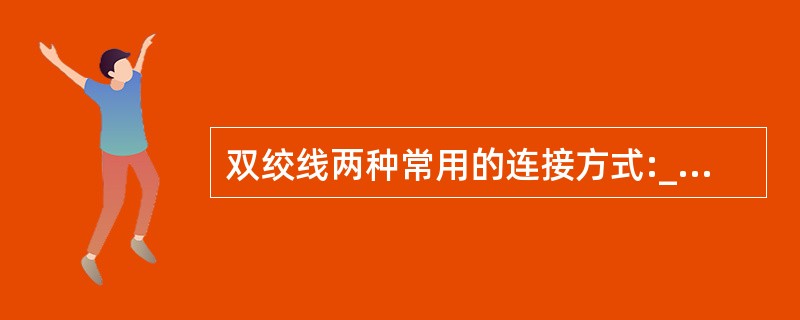 双绞线两种常用的连接方式:_____和_____。