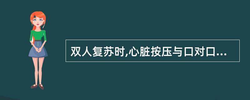 双人复苏时,心脏按压与口对口人工呼吸的比例是