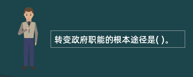 转变政府职能的根本途径是( )。