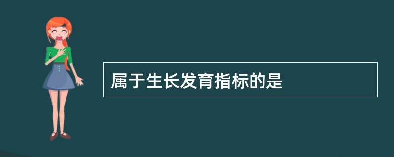 属于生长发育指标的是