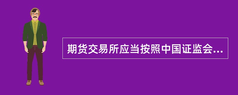 期货交易所应当按照中国证监会有关期货保证金安全存管监控的规定,向( )报送相关信