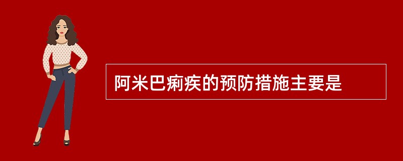 阿米巴痢疾的预防措施主要是