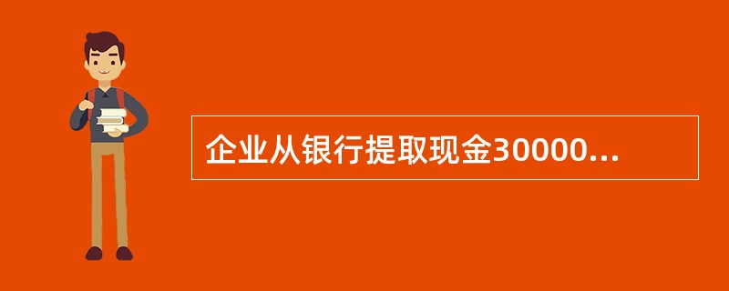 企业从银行提取现金30000元,该企业会计人员应编制一张现金收款凭证。 ( )