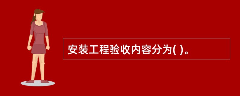 安装工程验收内容分为( )。