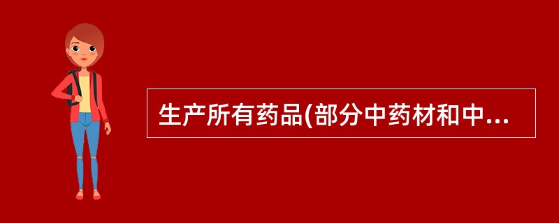 生产所有药品(部分中药材和中药饮片除外),均须获得批准,并发给( )。