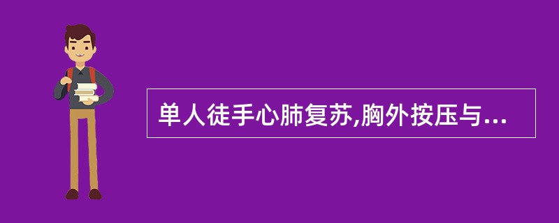 单人徒手心肺复苏,胸外按压与呼吸之比为( )。