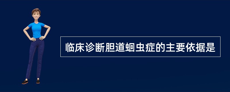 临床诊断胆道蛔虫症的主要依据是