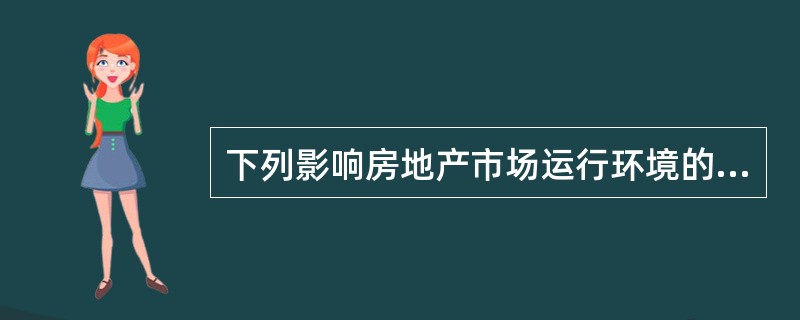 下列影响房地产市场运行环境的因素中,属于经济环境因素的是( )。