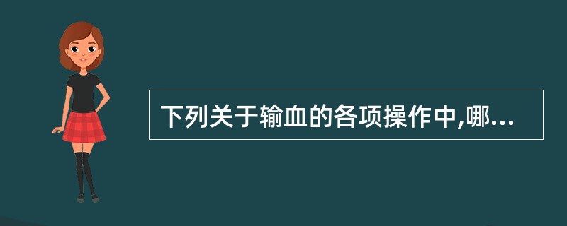 下列关于输血的各项操作中,哪一项是不适宜的( )