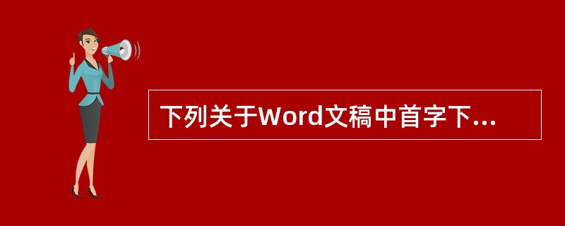 下列关于Word文稿中首字下沉的叙述,正确的是(49)。