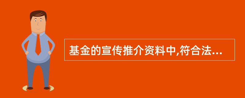 基金的宣传推介资料中,符合法律法规相关要求的是( )。A、使用“净值归一”等表述