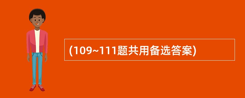 (109~111题共用备选答案)