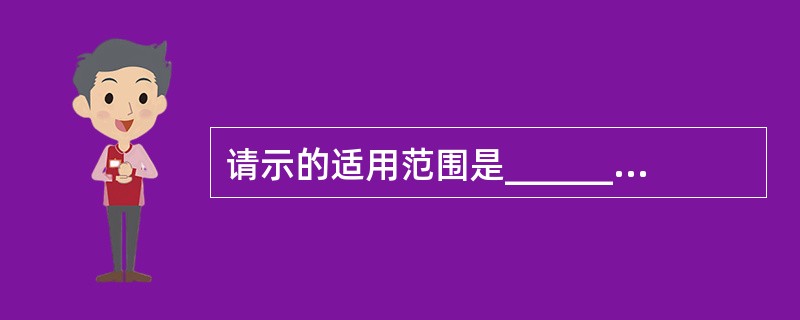 请示的适用范围是__________。A、 下级机关向上级机关请求指示B、下级机