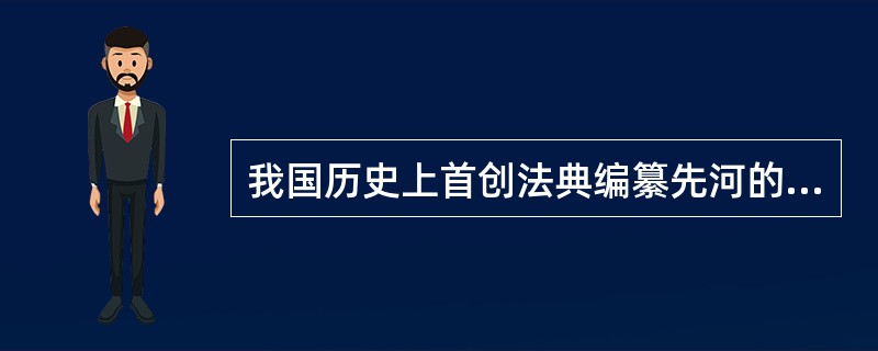 我国历史上首创法典编纂先河的封建成文法典是()。