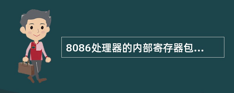 8086处理器的内部寄存器包括了数据寄存器、基址寄存器、变址寄存器和段寄存 器