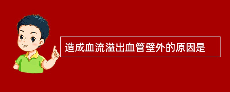 造成血流溢出血管壁外的原因是