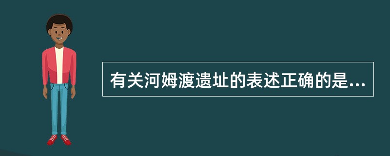 有关河姆渡遗址的表述正确的是( )。