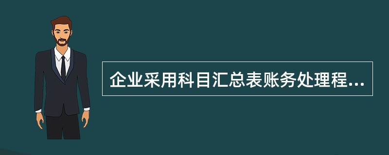 企业采用科目汇总表账务处理程序,总账、明细账和日记账都应根据科目汇总表登记。(