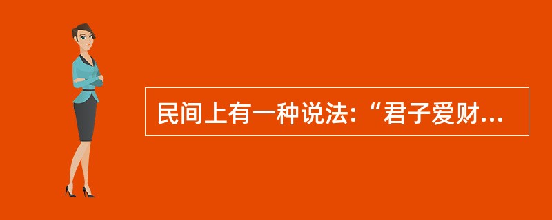 民间上有一种说法:“君子爱财,取之有道”。试用民法原理和有关法律规定对该说法加以
