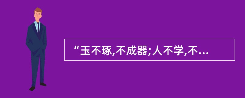 “玉不琢,不成器;人不学,不知道。”出自( )。