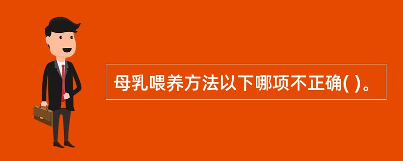 母乳喂养方法以下哪项不正确( )。