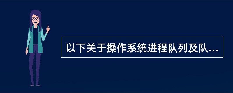 以下关于操作系统进程队列及队列管理的叙述中,不正确的是(49) 。 (49)