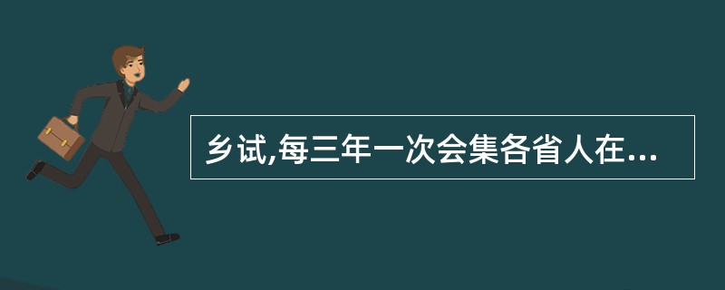 乡试,每三年一次会集各省人在京城举行的考试,取中者称“贡士”。( )