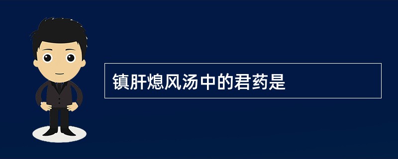 镇肝熄风汤中的君药是