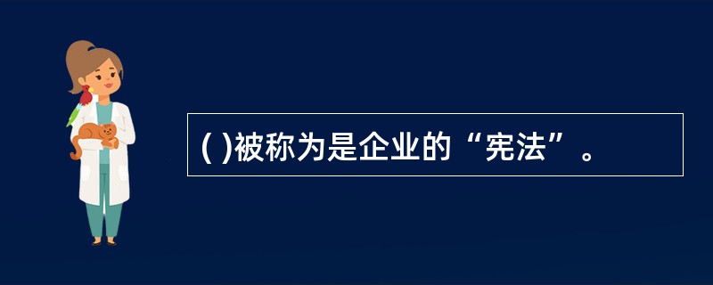 ( )被称为是企业的“宪法”。