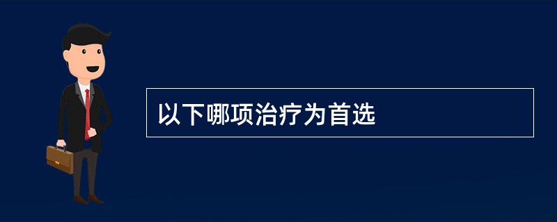 以下哪项治疗为首选