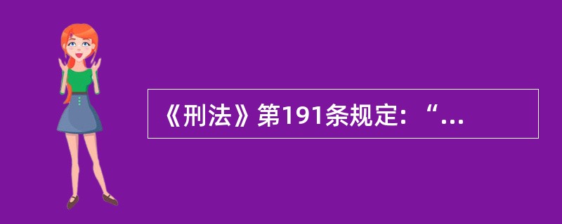 《刑法》第191条规定: “明知是毒品犯罪、黑社会性质的组织犯罪、恐怖活动犯罪、