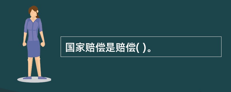 国家赔偿是赔偿( )。