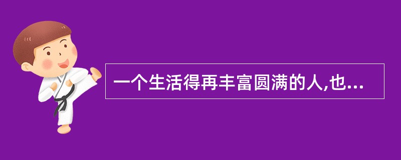 一个生活得再丰富圆满的人,也不会没有寂寞。对于每个人来说,他人永远是水,自身永远