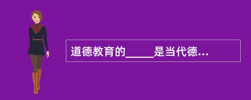 道德教育的_____是当代德育理论中流行最为广泛、占据主导地位的德育学说。 -