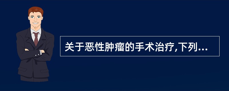 关于恶性肿瘤的手术治疗,下列正确的是( )