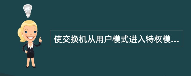 使交换机从用户模式进入特权模式的命令是______。