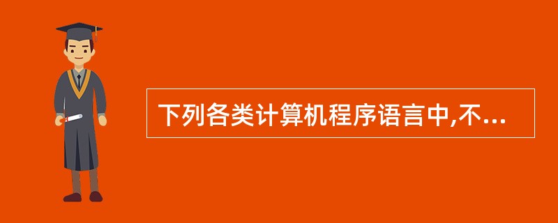 下列各类计算机程序语言中,不属于高级程序设计语言的是______。