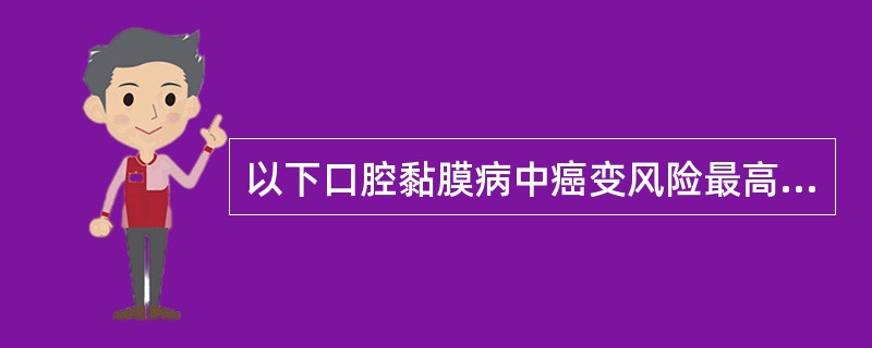 以下口腔黏膜病中癌变风险最高的是