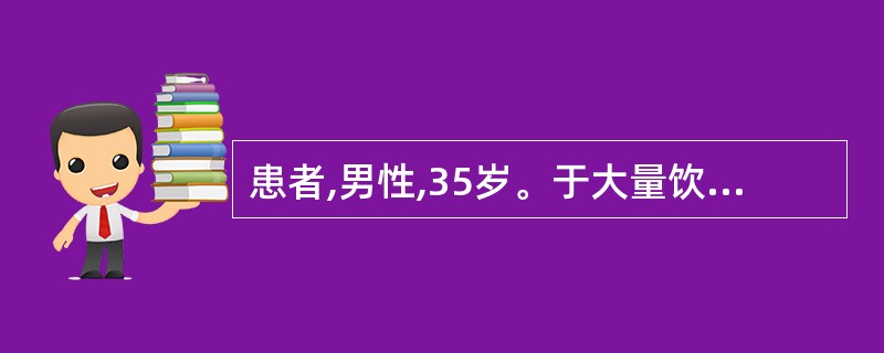 患者,男性,35岁。于大量饮酒和饱餐后突然出现中上腹持续性绞痛,伴有频繁呕吐,吐