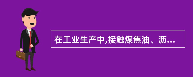 在工业生产中,接触煤焦油、沥青、蒽、木馏油、页岩油、石蜡能引起