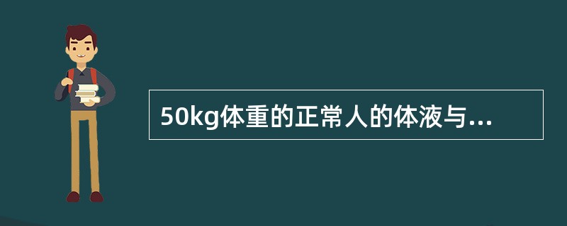 50kg体重的正常人的体液与血量分别为( )