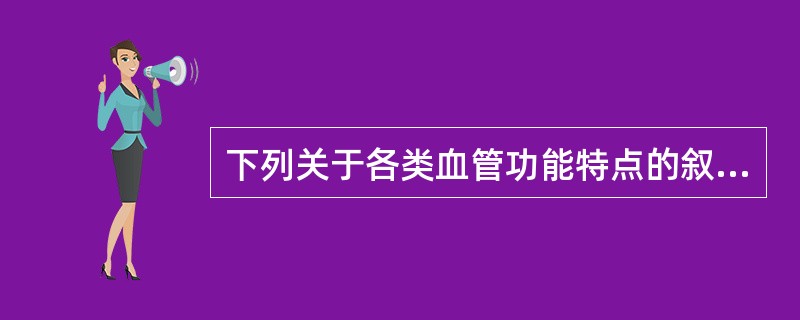 下列关于各类血管功能特点的叙述,正确的是( )