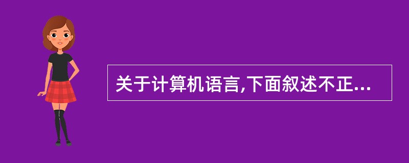 关于计算机语言,下面叙述不正确的是( )。