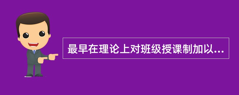 最早在理论上对班级授课制加以论证的教育家是( )。