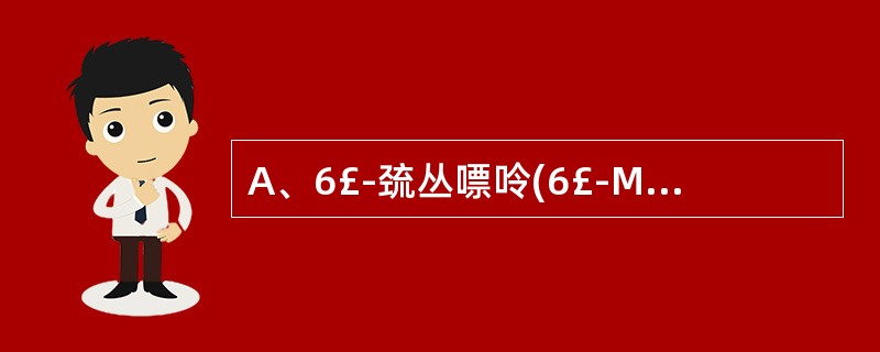 A、6£­巯丛嘌呤(6£­MP)B、阿糖胞苷C、左旋门冬酰胺酶D、高三尖杉酯碱E