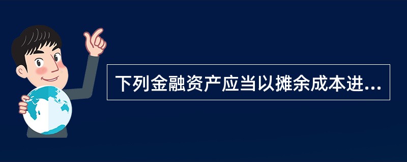 下列金融资产应当以摊余成本进行后续计量的有( )。