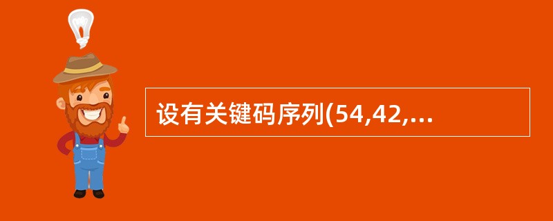 设有关键码序列(54,42,91,35,78,67,18,23,85),要按关键