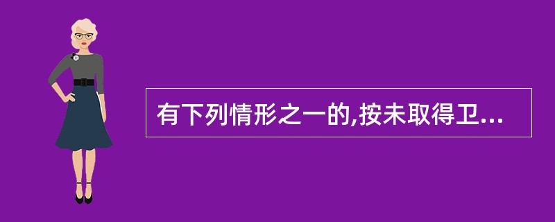 有下列情形之一的,按未取得卫生许可证查处